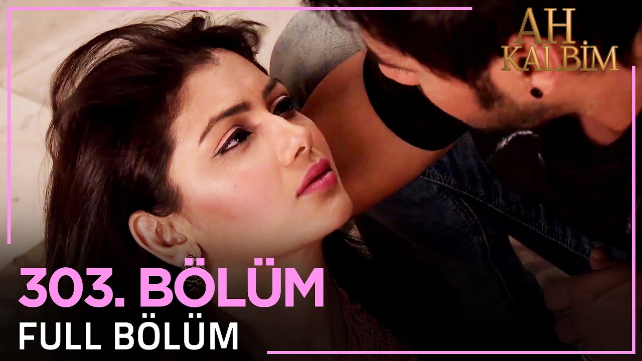 Ah Kalbim 303. Bölüm