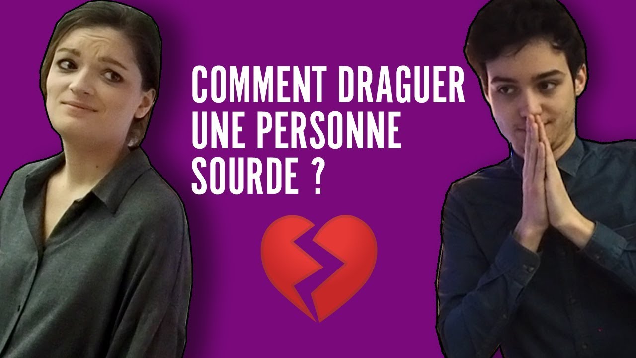 COMMENT DRAGUER UNE PERSONNE SOURDE ?