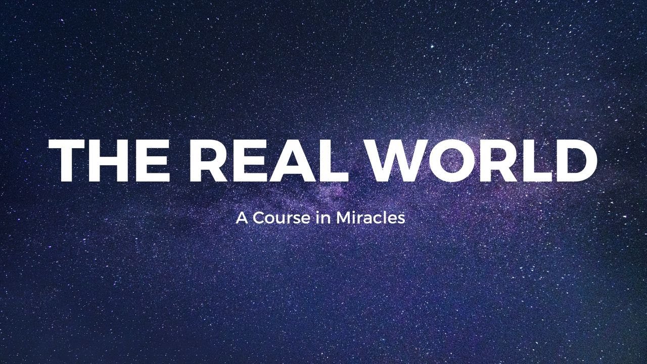 The Real World, ACIM, Inspiring Quotes, A Course in Miracles
