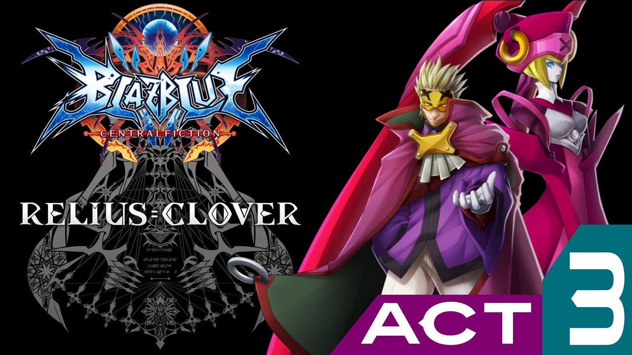BlazBlue ⪢ Central Fiction ⪢ Relius Clover ⪢ Act 3