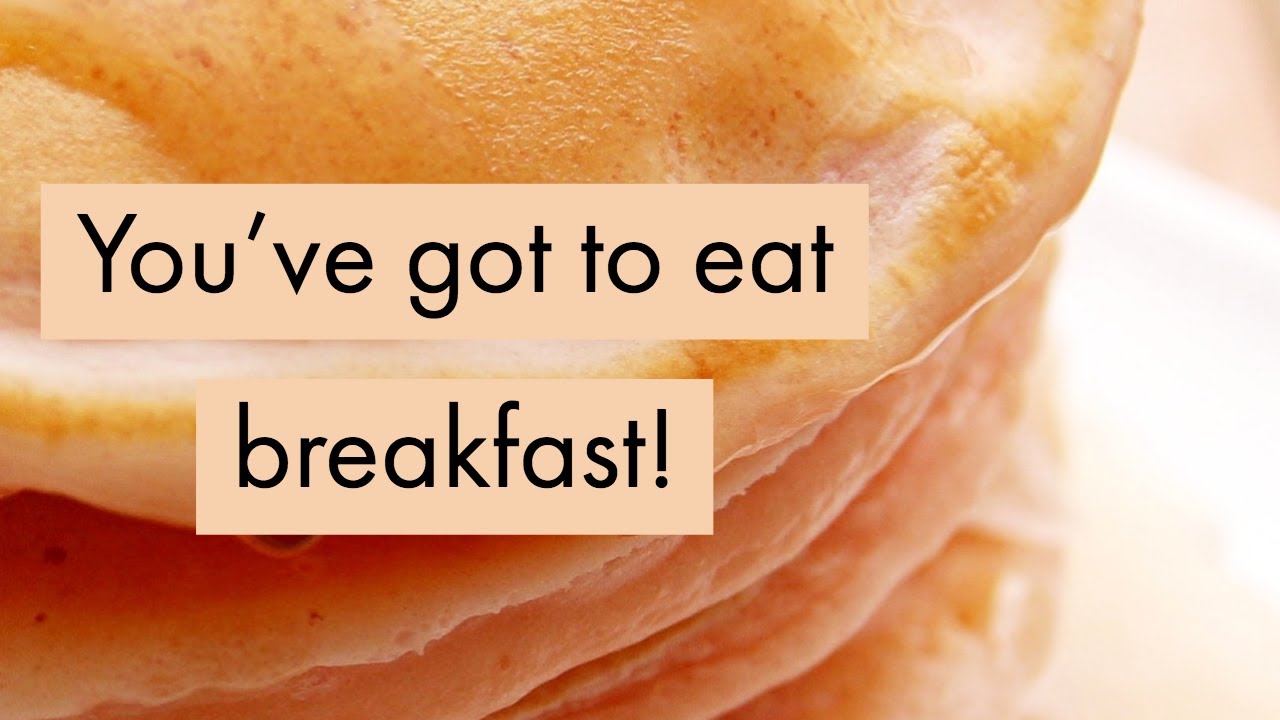 You've got to eat breakfast!