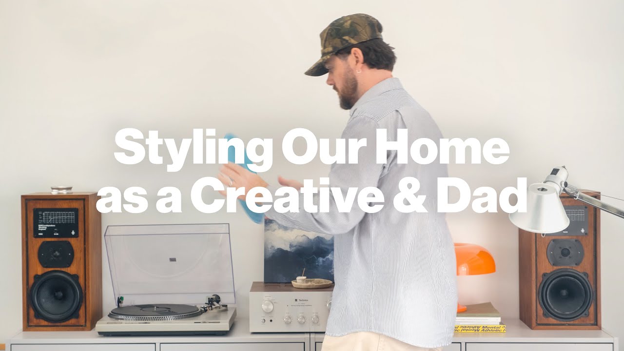 Styling Our Home as a Creative & Dad