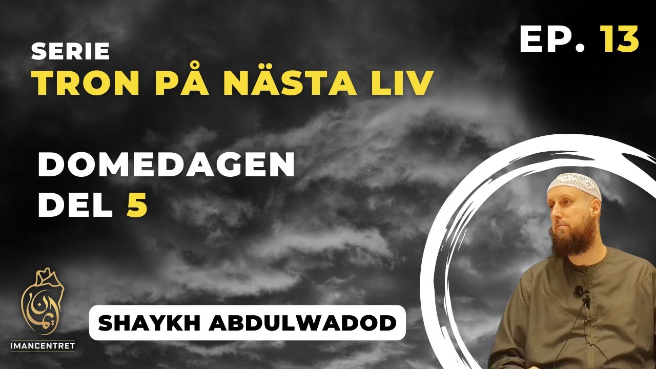 DOMEDAGEN DEL 5 | Tron på nästa liv - EP. 13 | Shaykh Abdulwadod