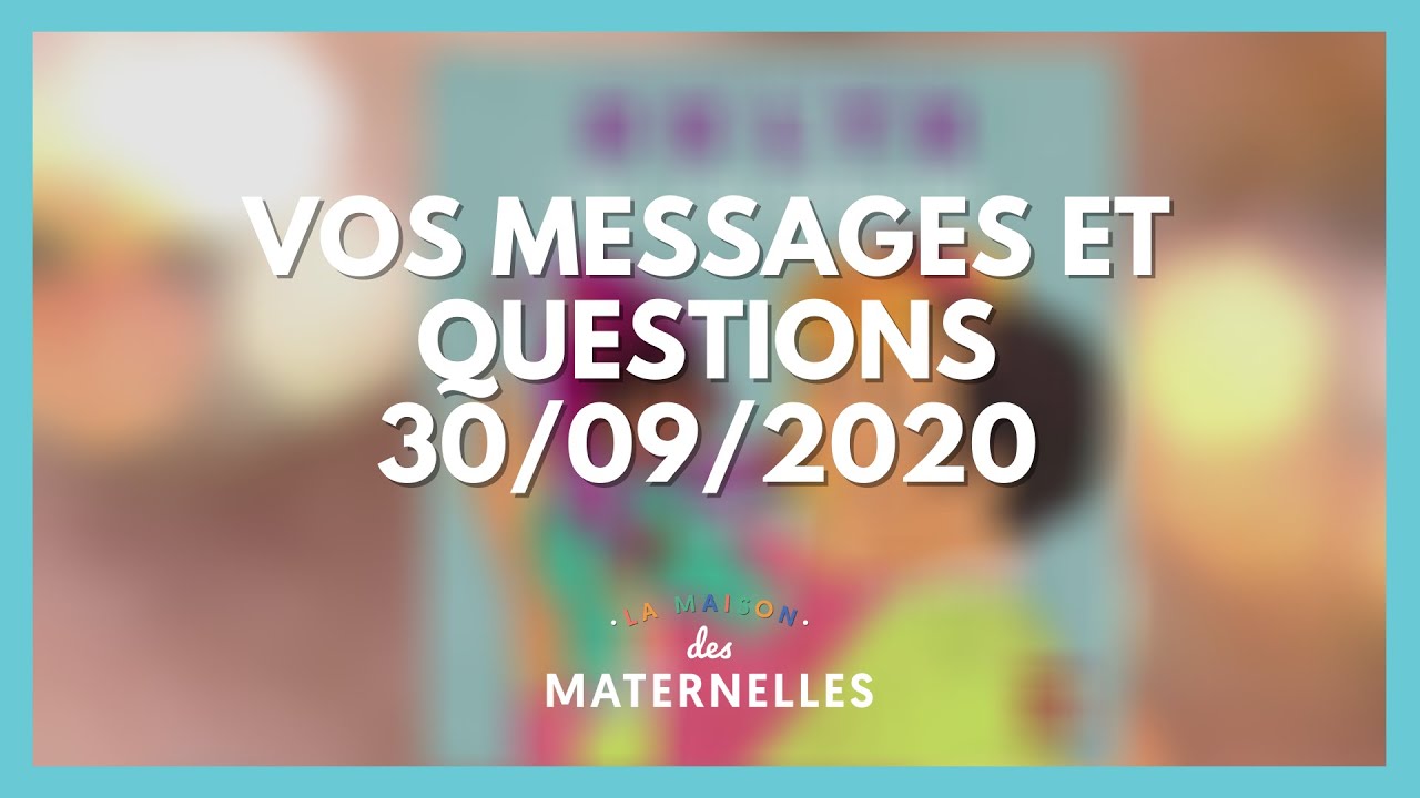 Vos messages, vos questions - 30/09/2020 - La Maison des maternelles #LMDM