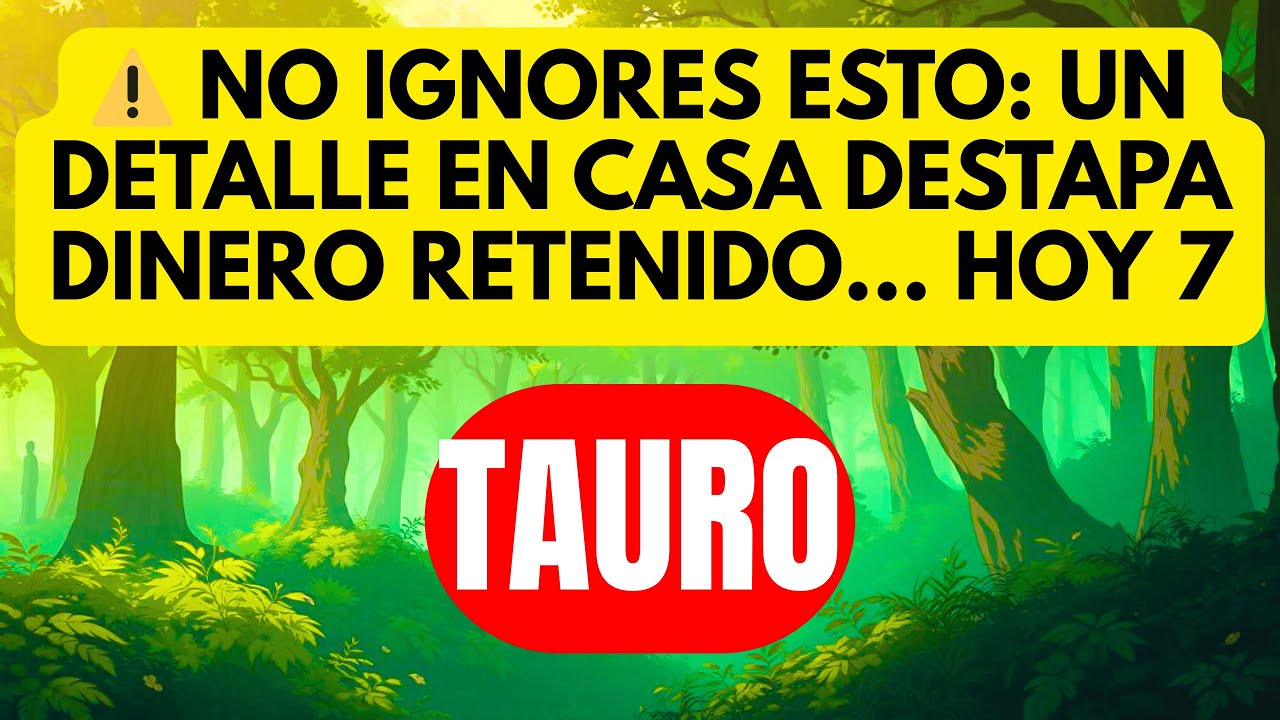 TAURO 💸 SE MUEVE UNA OPORTUNIDAD DE IMPROVISO… HOY 7 Y TE MEJORA LA BILLETERA