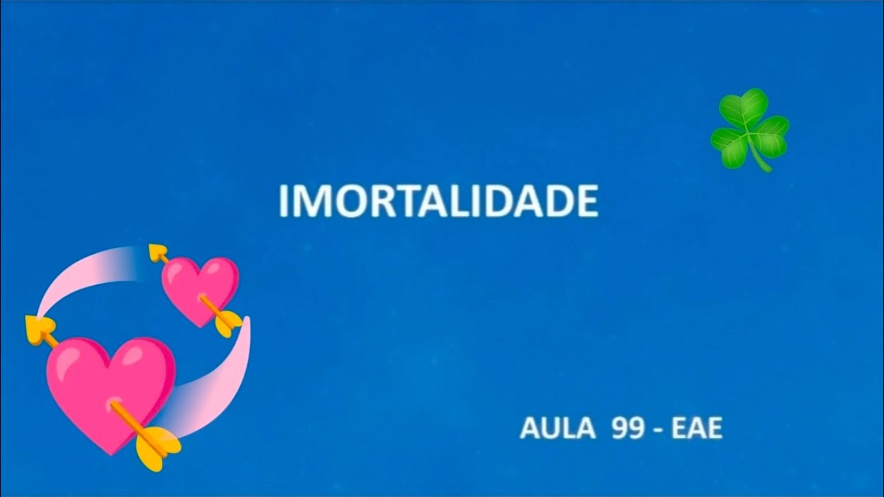 Aula 99 - Profª. Roseli: Imortalidade