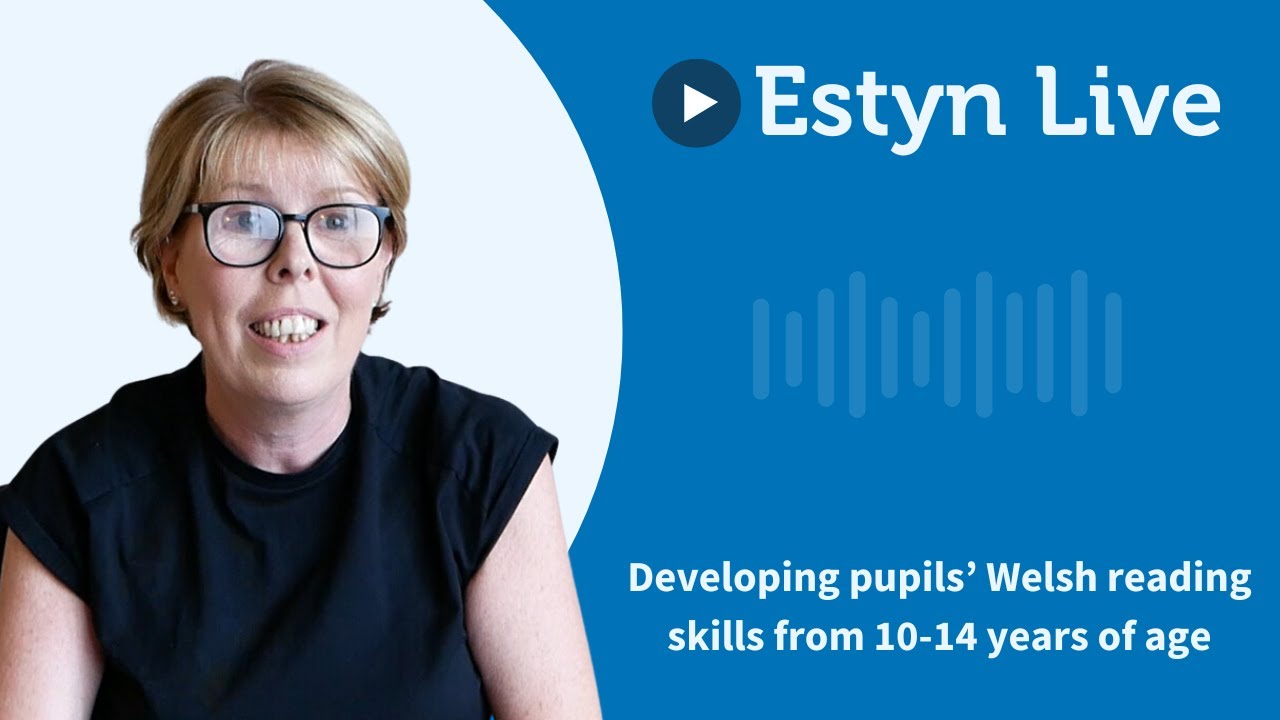 Estyn Live - Developing pupils&rsquo; Welsh reading skills from 10-14 years of age