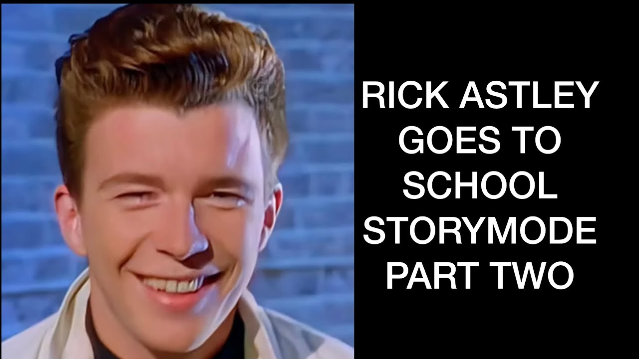 Rick Astley goes to school storymode part two