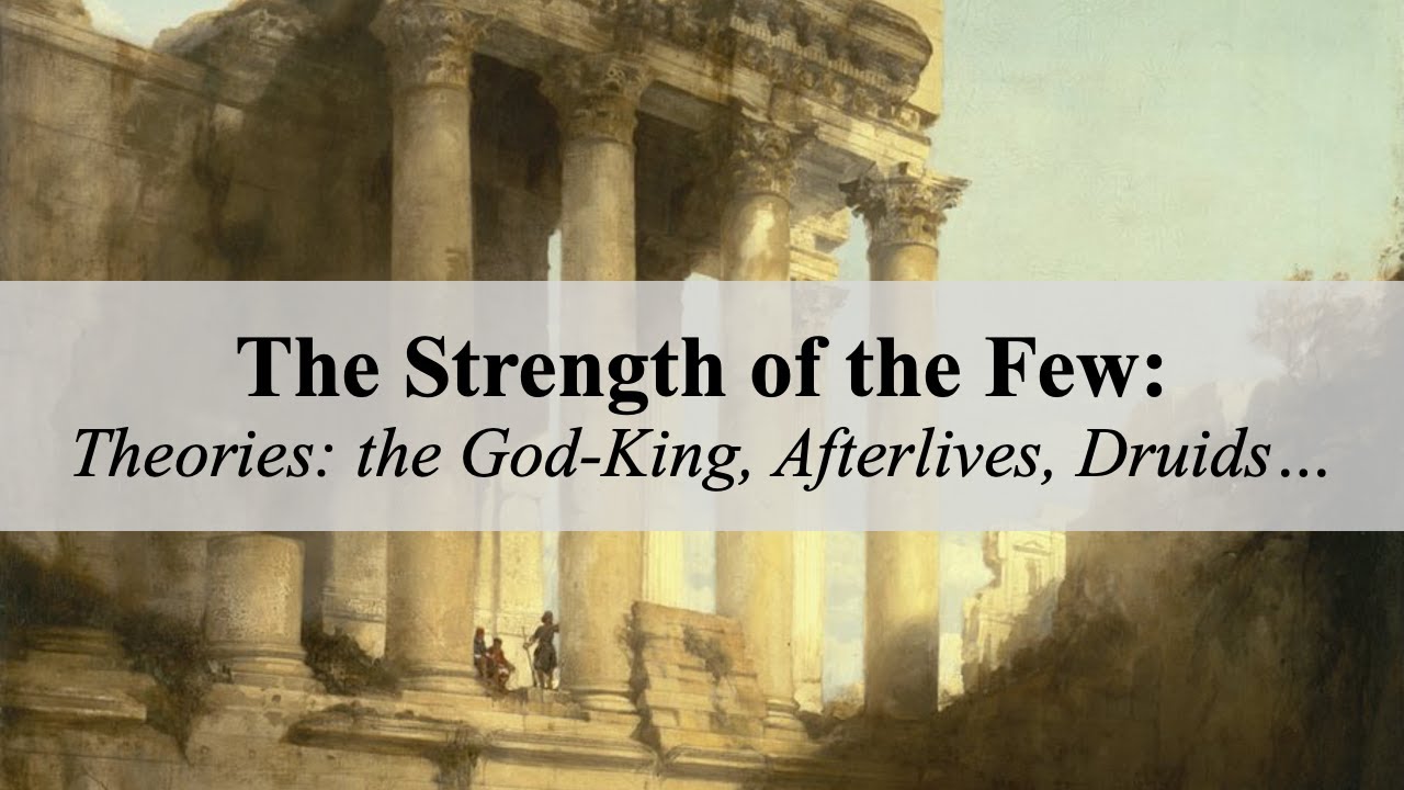 The Strength of the Few: Theories: The God-King, Afterlives, Druids...