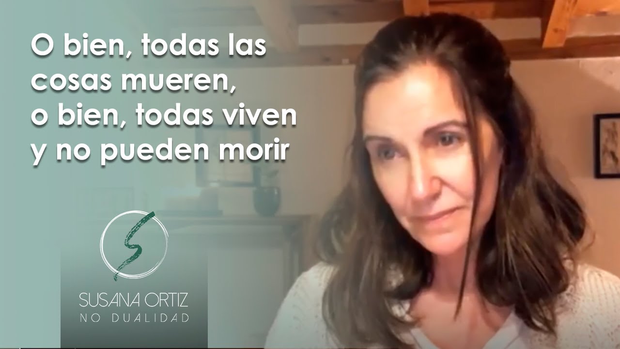 O bien, todas las cosas mueren, o bien, todas viven y no pueden morir - UCDM - Susana Ortiz