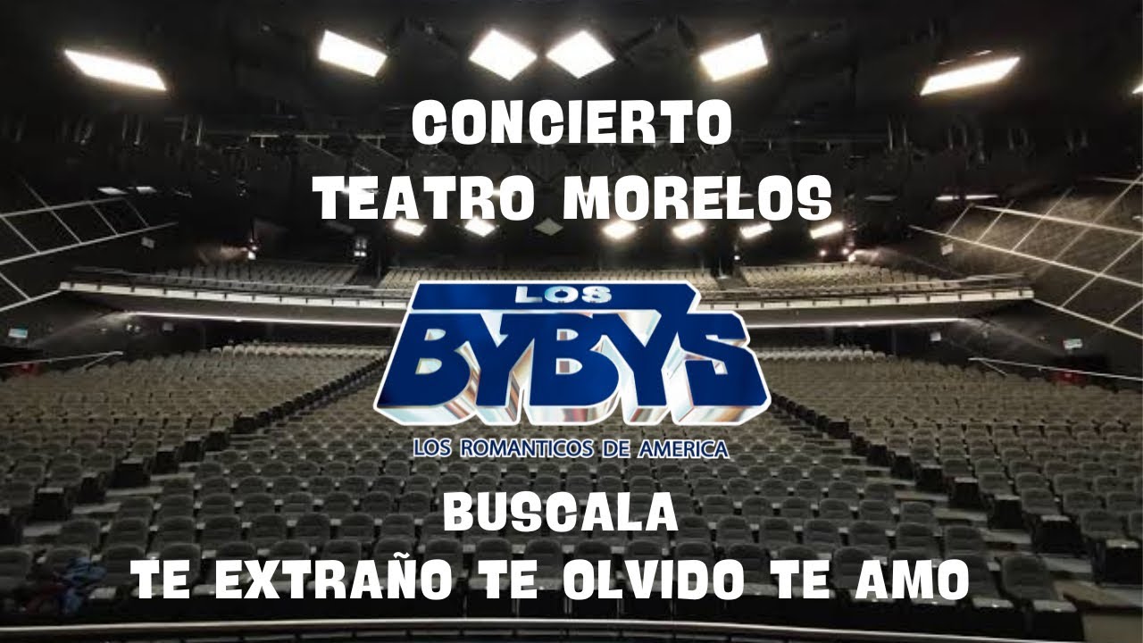 Teatro Morelos Los Bybys, Búscala - Te extraño Te Olvido Te Amo