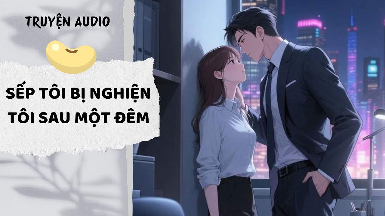 [AUDIO FULL] Sếp Tôi Bị Nghiện Tôi Sau Một Đêm