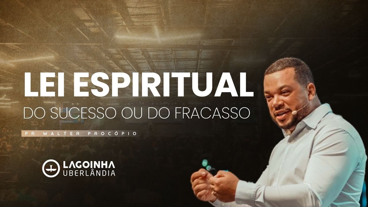 LEI ESPIRITUAL SUCESSO OU FRACASSO | PR. WALTER PROCÓPIO | LUCAS 8:18 | LAGOINHA UBERLANDIA CHURCH
