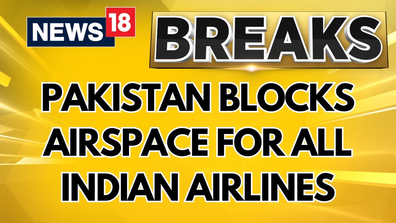 Pahalgam Attack | Pakistan Blocks Airspace For All Indian Airlines, Closes Wagah Border | News18