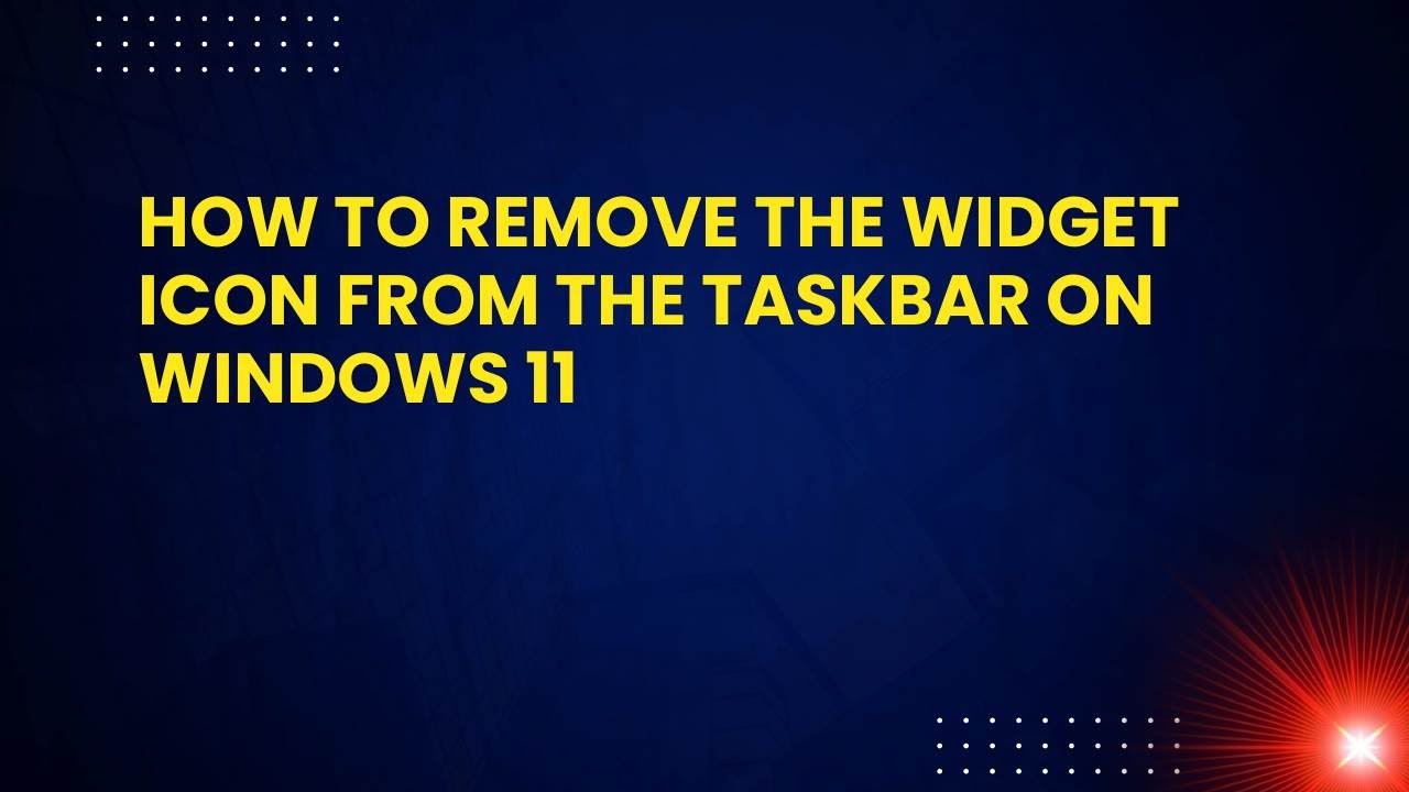 How to remove the widget icon from the taskbar on Windows 11