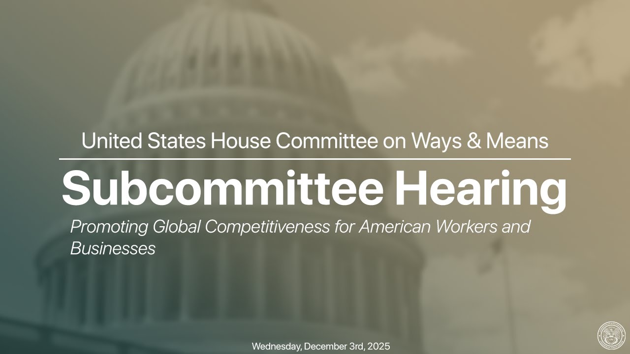 Tax Subcommittee Hearing on Promoting Global Competitiveness for American Workers and Businesses