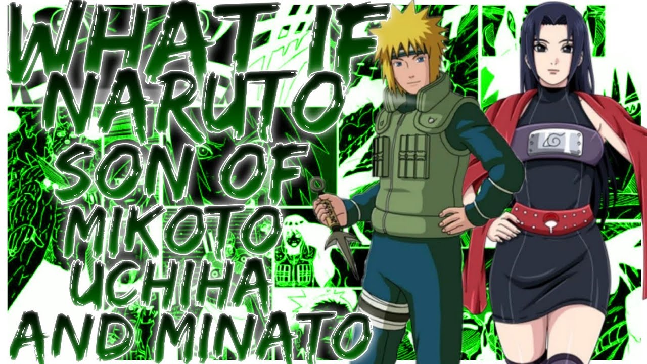 what if Naruto son of Mikoto Uchiha and Minato