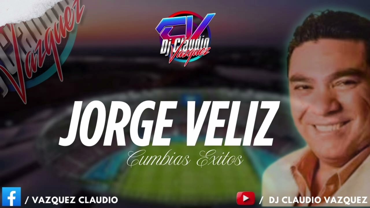 JORGE VELIZ (CUMBIAS EXITOS) - DJ CLAUDIO VAZQUEZ
