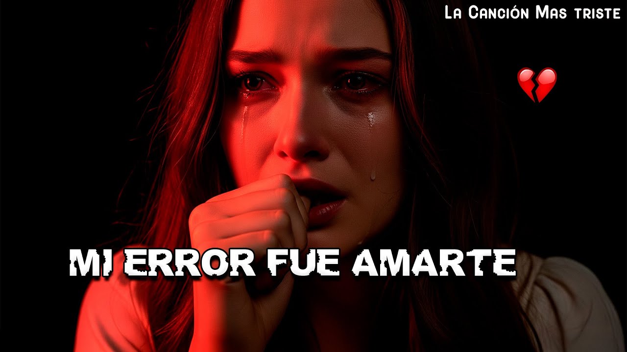 Mi Error Fue Amarte 💔 La Canción Más Triste Que Te Hará Llorar