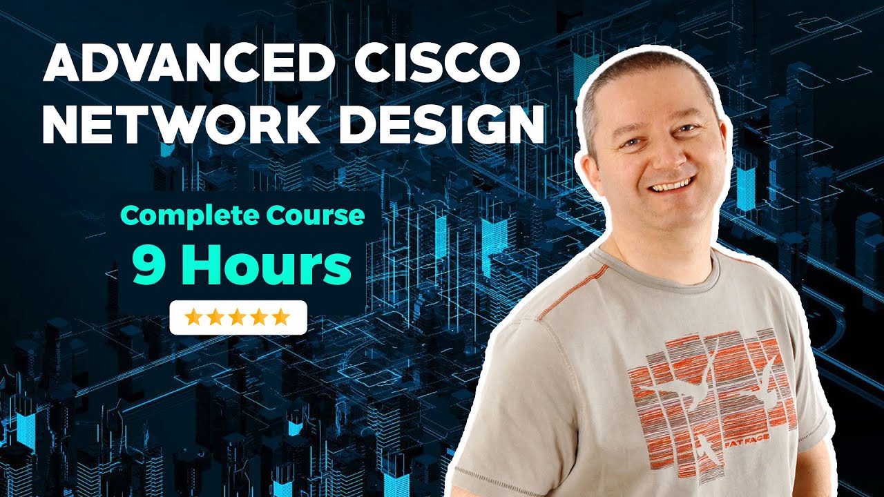 Advanced Cisco Network Design - Complete 9 Hour Course