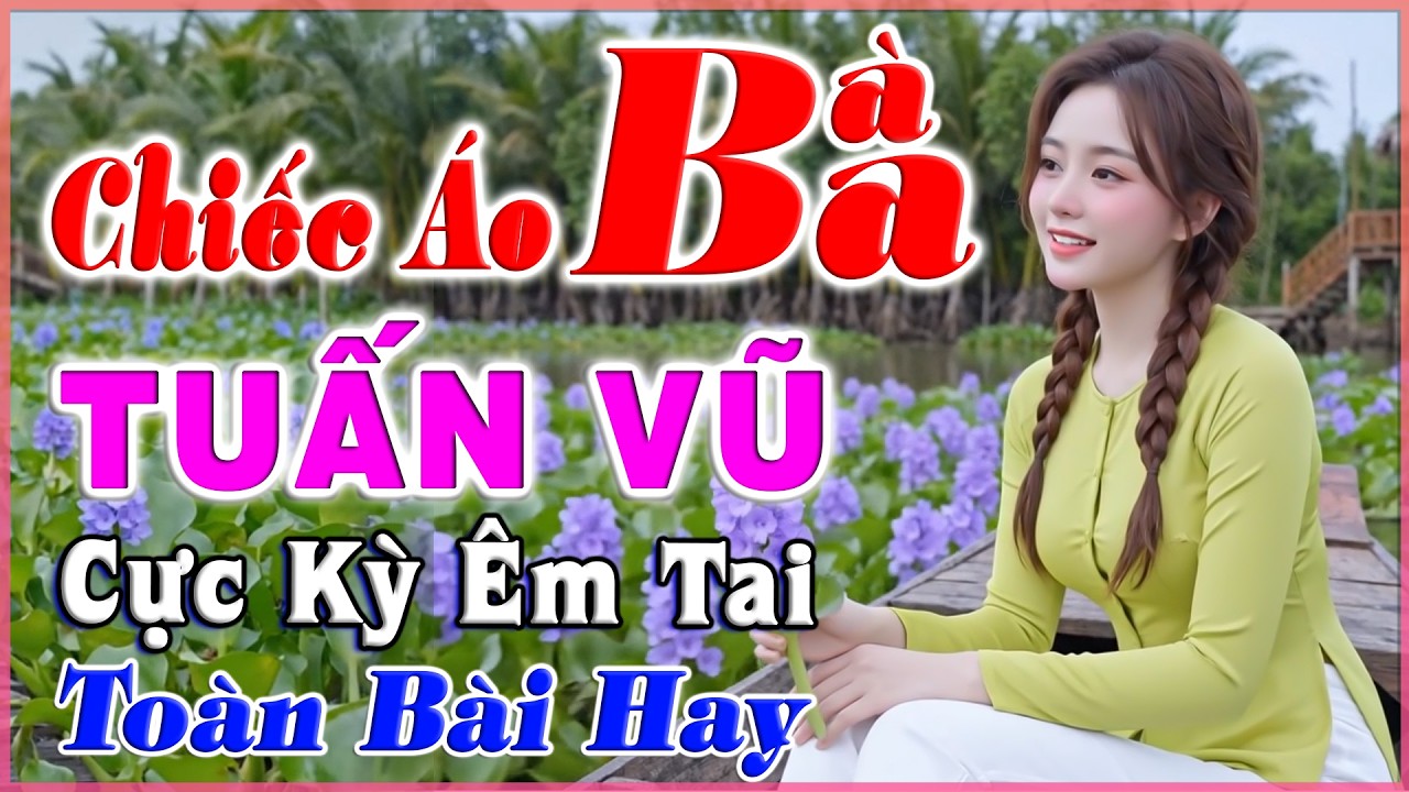 LK Tuấn Vũ 2026, TUYỆT PHẨM LK Chiếc Áo Bà Ba, Chọn Lọc Toàn Bài Hay, CỰC ÊM TAI, Bolero Người Mẫu