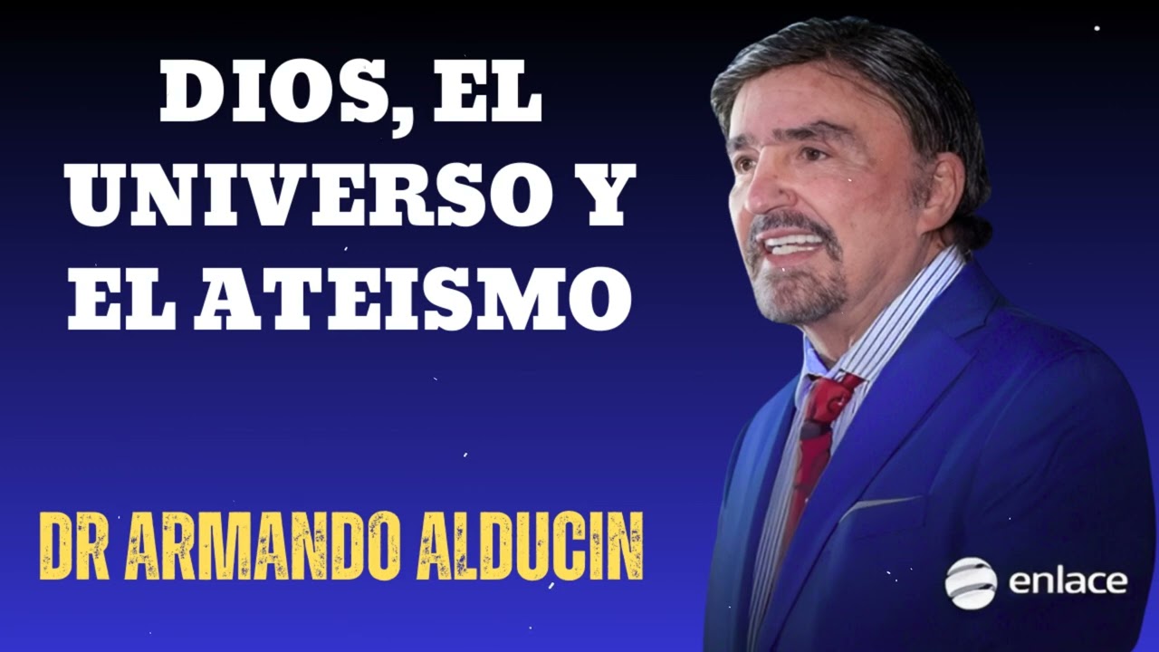 DIOS, EL UNIVERSO Y EL ATEISMO- Dr Armando Alducin