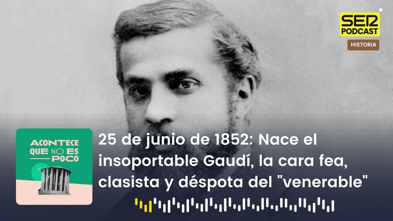 Acontece | Nace el insoportable Gaudí, la cara fea, clasista y déspota del 