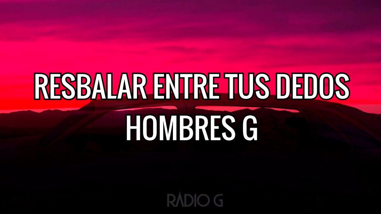 Resbalar entre tus dedos (letra) - Hombres G