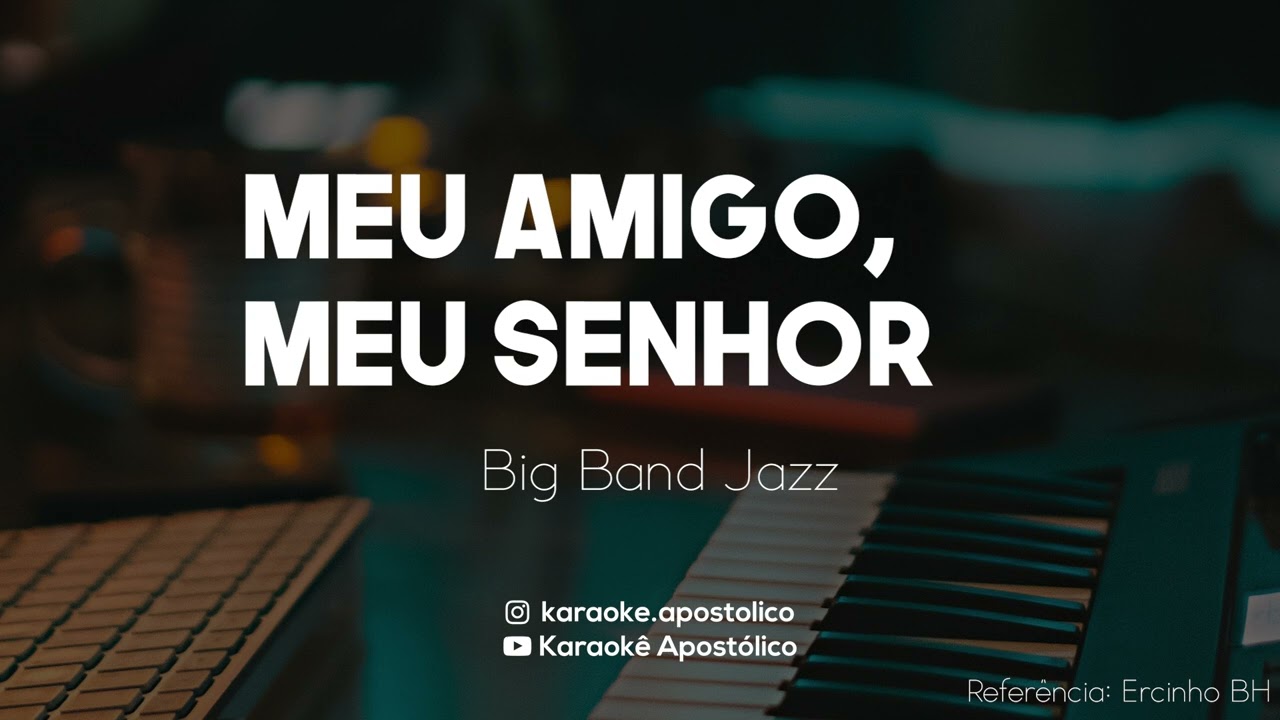 Meu Amigo, Meu Senhor  |   Big Band Jazz   |  Karaokê Apostólico