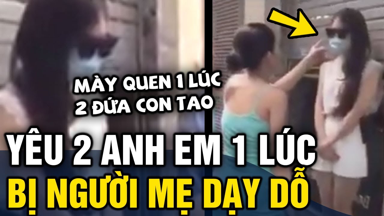 Gái xinh 'YÊU 2 ANH EM' cùng lúc bị người mẹ phát hiện 'DẠY DỖ' giữa phố