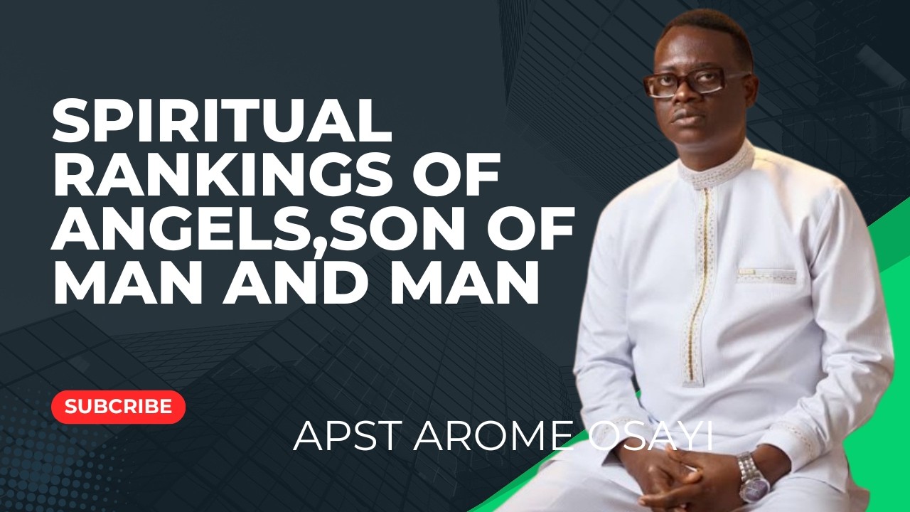 SPIRITUAL RANKINGS OF THE ANGEL,SON OF MAN AND MAN || APOSTLE AROME OSAYI