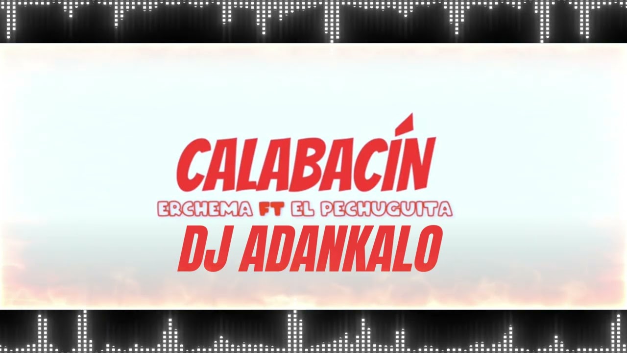 Erchema , El Pechuguita - CALABACÍN REMIX FLAMENCO-DJ ADANKALO