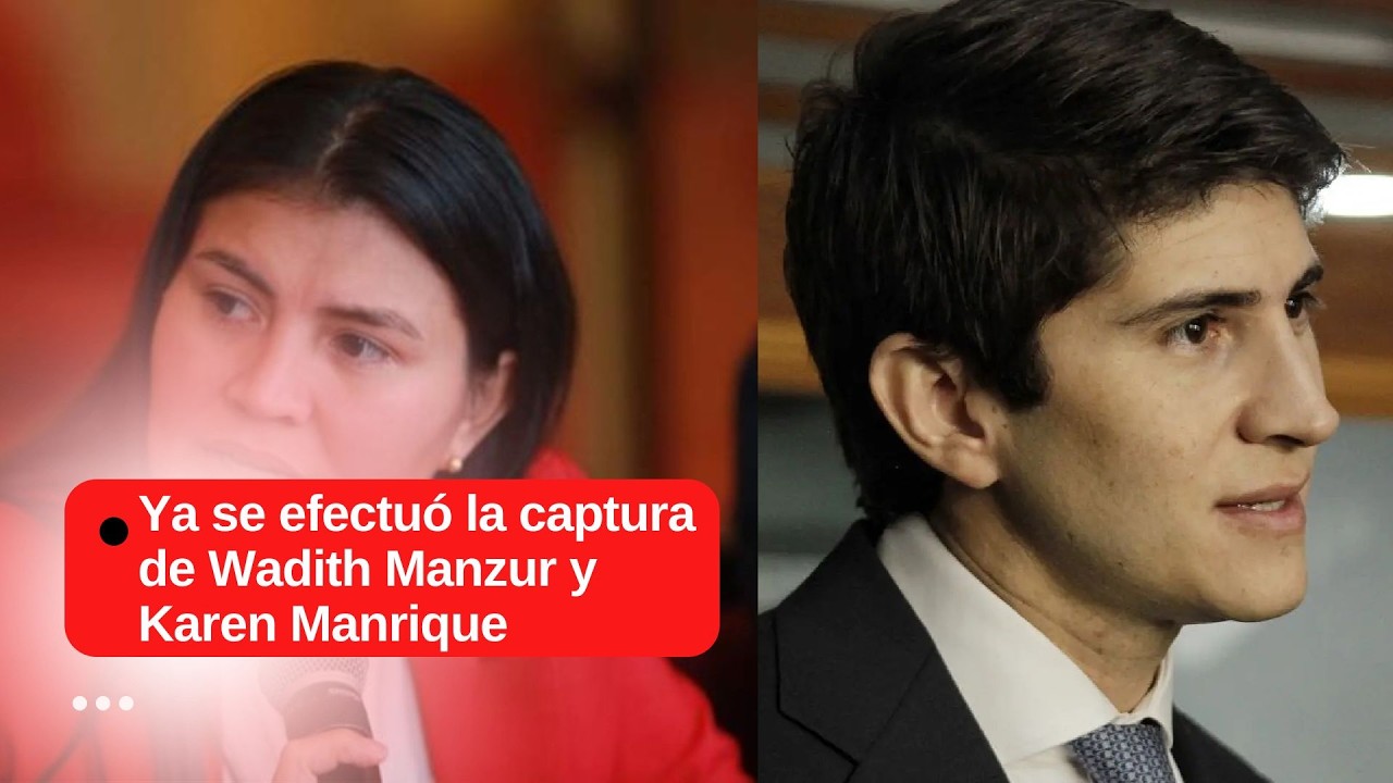 Ya se efectuó la captura de Wadith Manzur y Karen Manrique