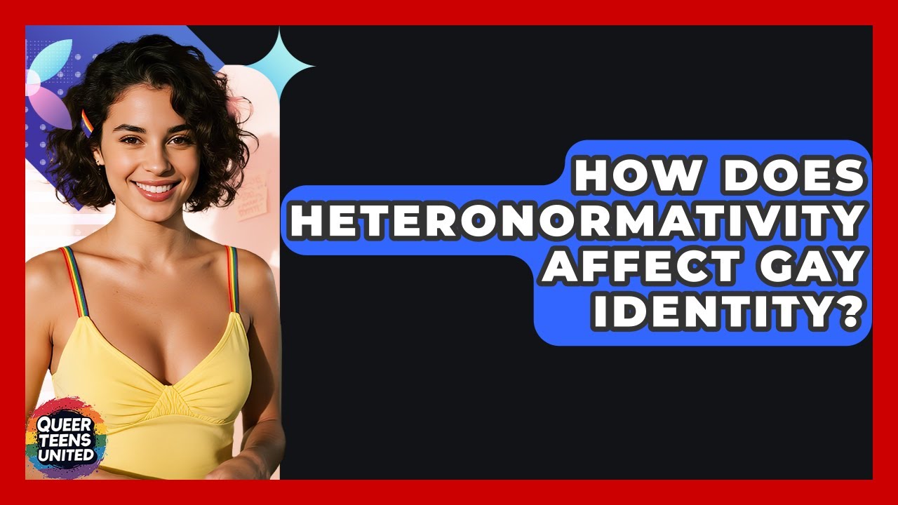 How Does Heteronormativity Affect Gay Identity? - Queer Teens United