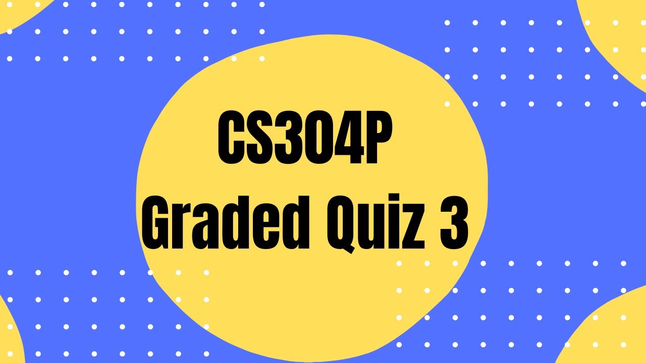 cs304p Graded Quiz 3 | CS304 Practical Quiz 3