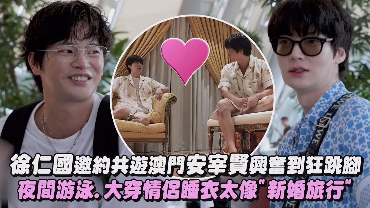 【World Gay】徐仁國邀約共遊澳門安宰賢興奮到狂跳腳 夜間游泳.大穿情侶睡衣太像