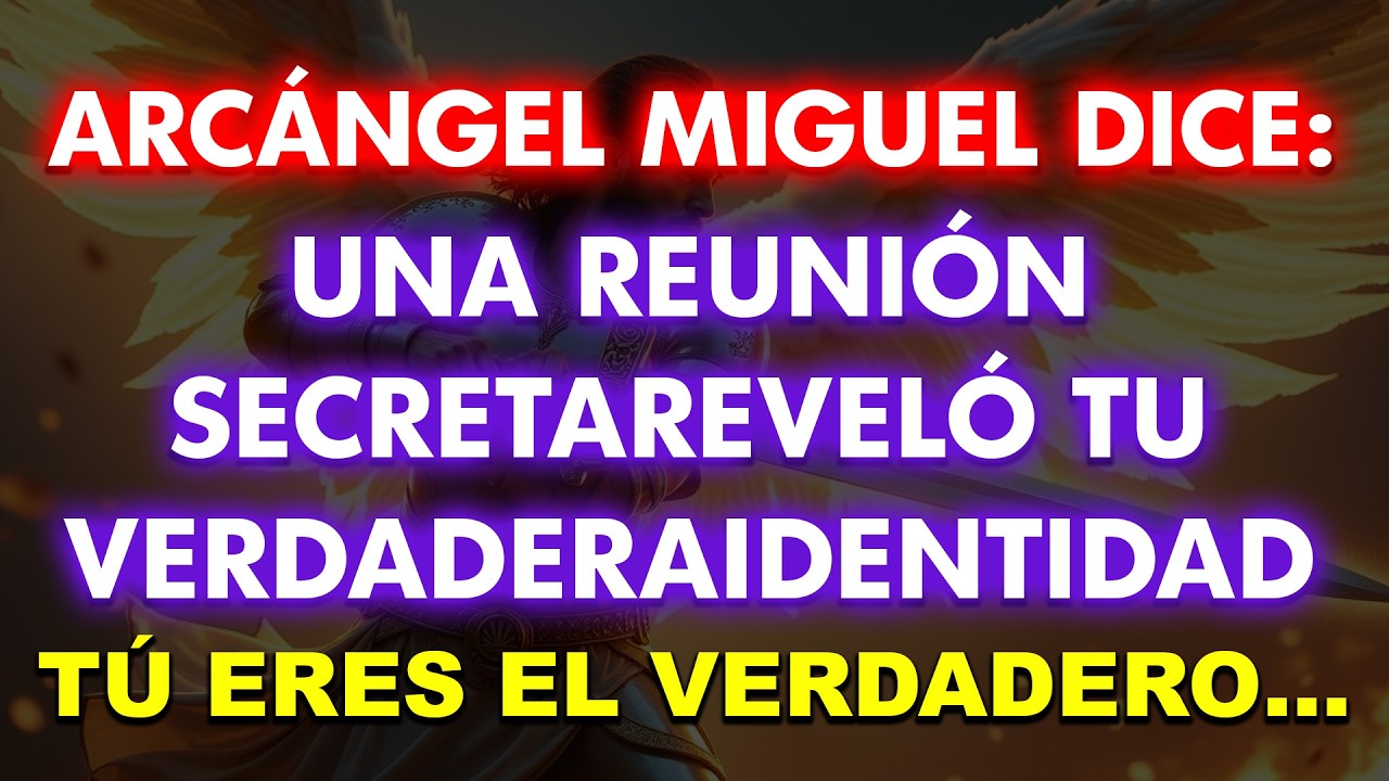 El Arcángel Miguel dice: Una reunión secreta reveló tu verdadera identidad, tú eres el verdadero…