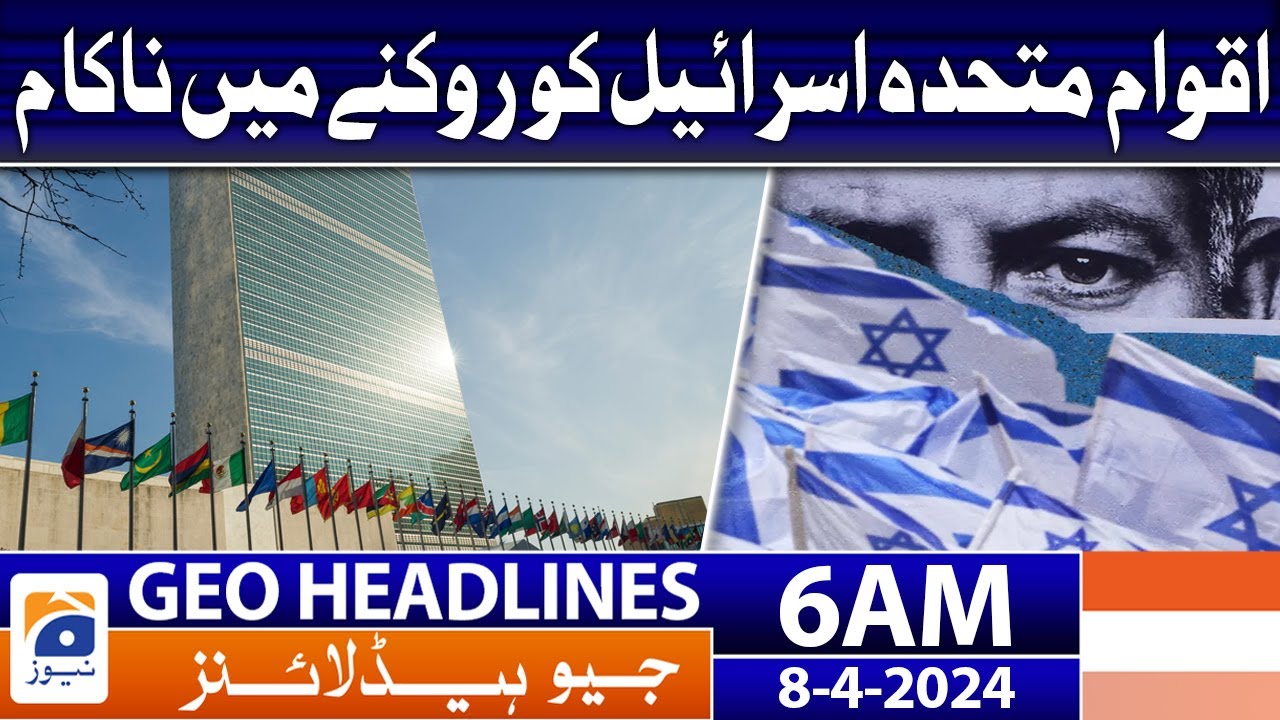 Geo News Headlines 6 AM | United Nations failed to stop Israel | 8th April 2024
