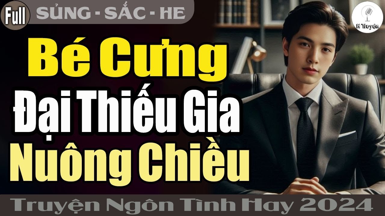 [Hay Thế] BÉ CƯNG ĐẠI THIẾU GIA NUÔNG CHIỀU Tận Đáy Lòng | Đọc Truyện Ngôn Tình Đêm Khuya - Huệ Leo