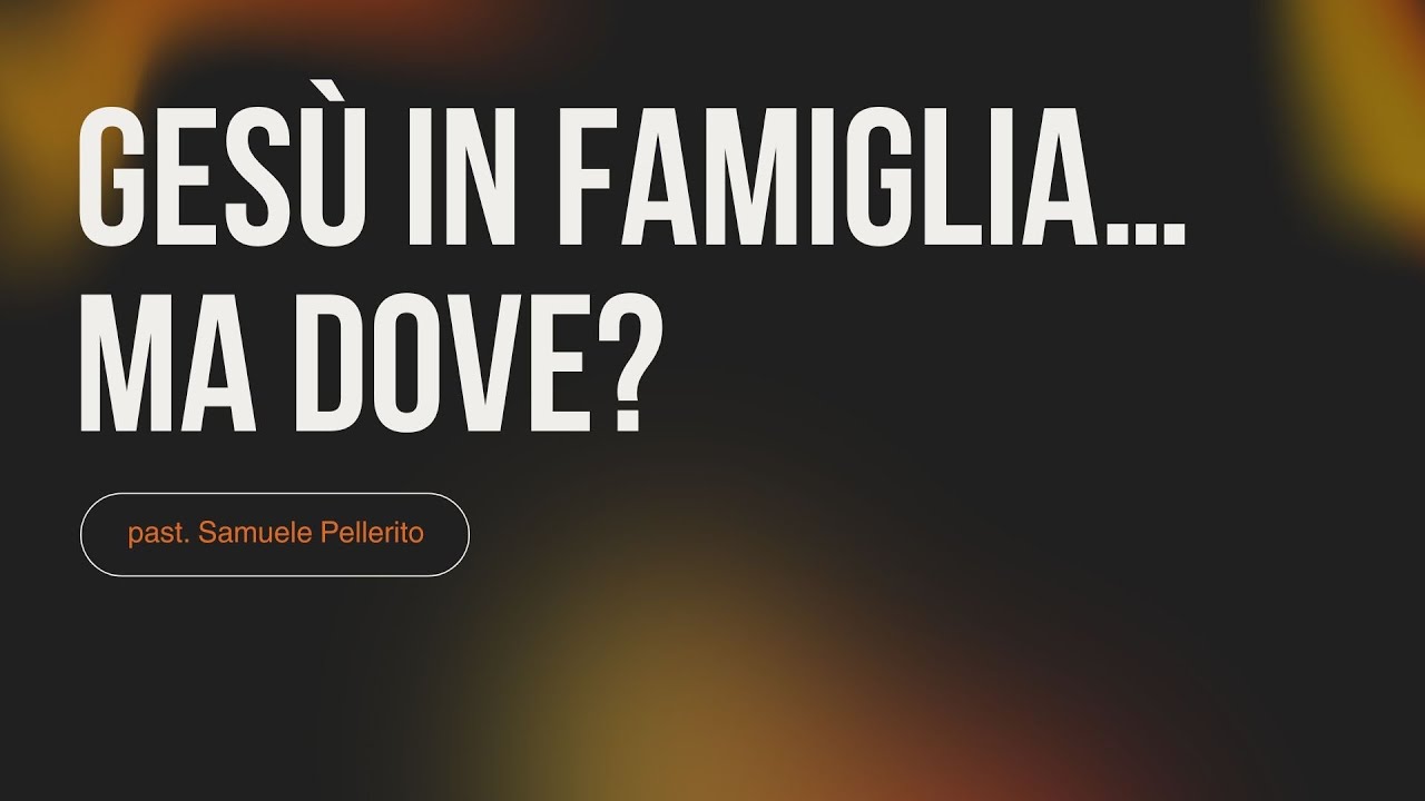 21.12 - Gesù in famiglia... Ma dove? - Past. Samuele Pellerito