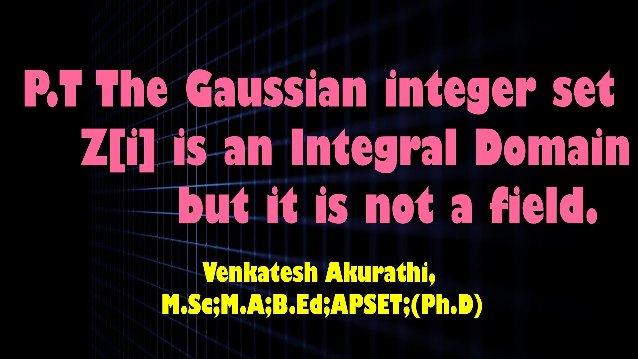 P.T The Gaussian Integer Set Z[ i ] is an Integral Domain but it is not a field.