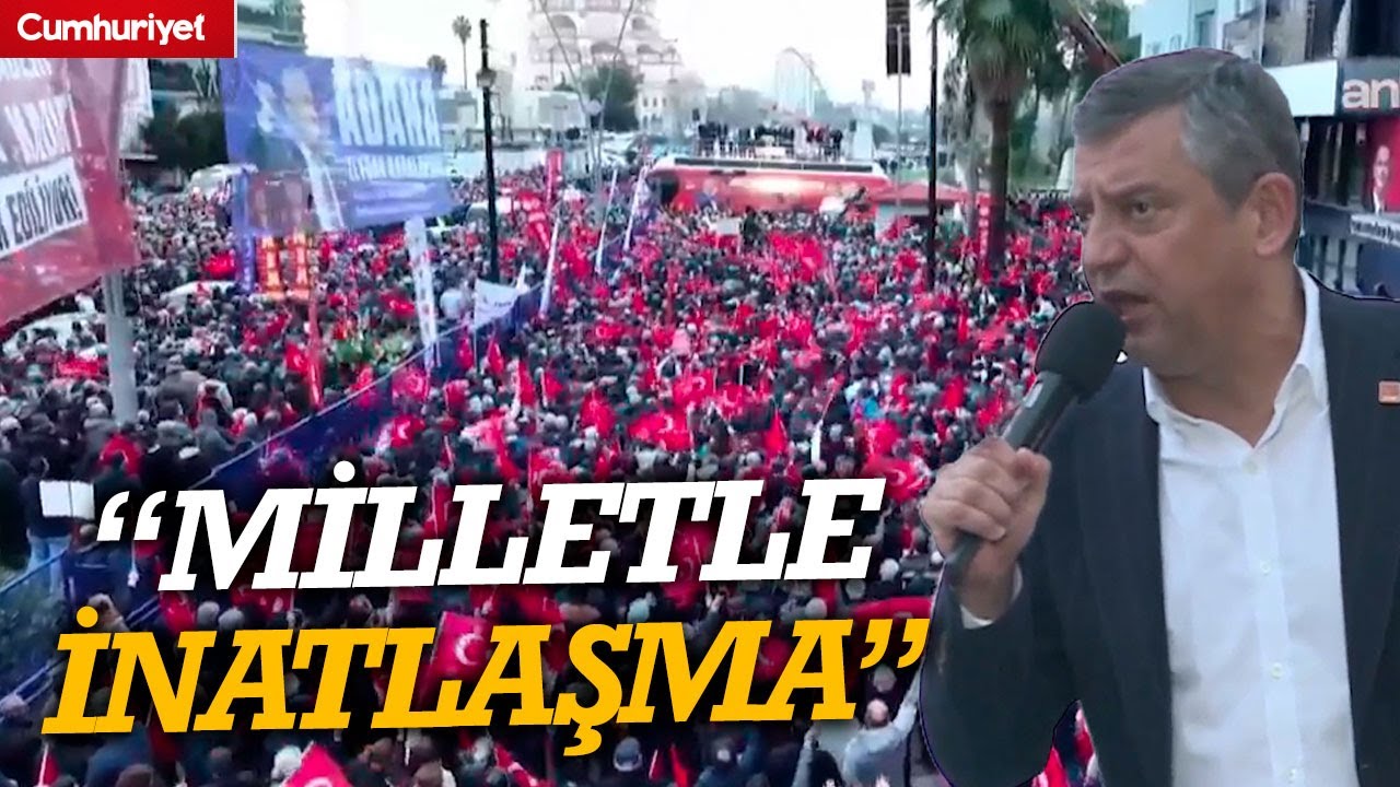 Özgür Özel Adana'dan Erdoğan'a seslendi: Milletle inatlaşmayın!