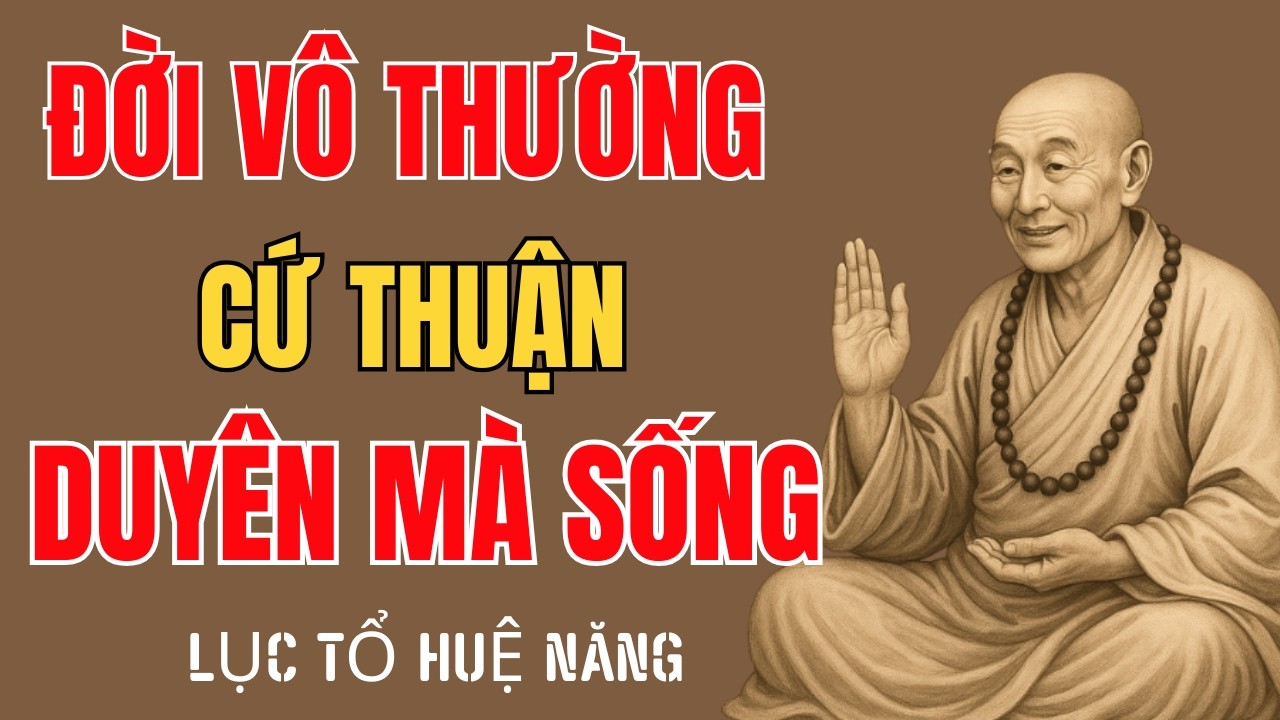 Lục Tổ Huệ Năng: Đời Vô Thường Cứ Tùy Duyên Mà Sống Đừng Suy Nghĩ Nhiều Làm Chi