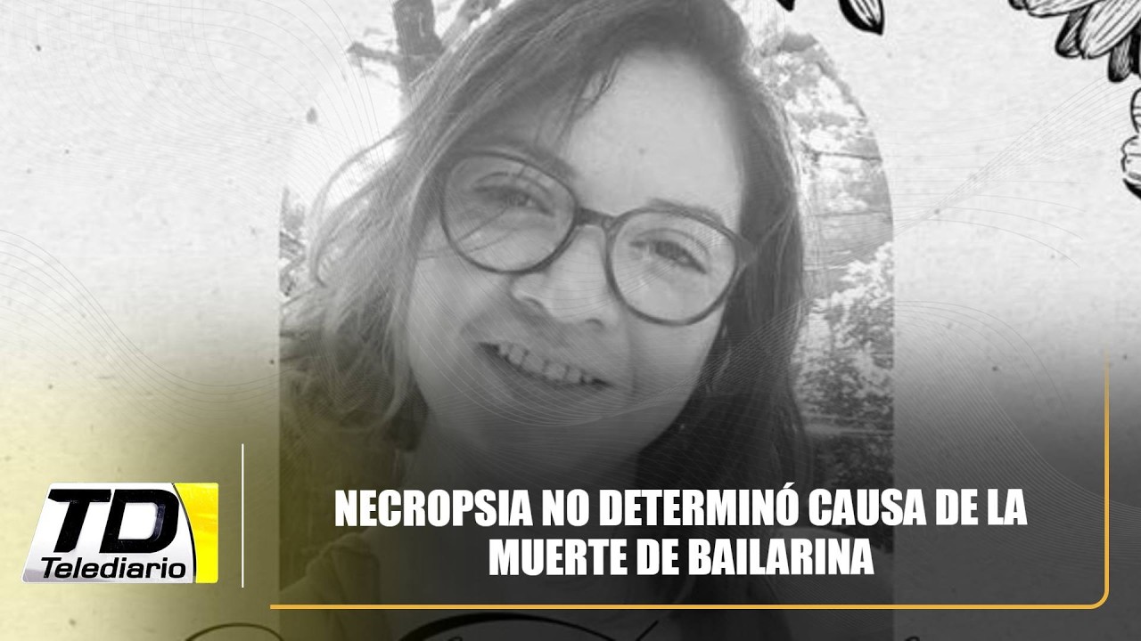 Necropsia no determinó causa de la muerte de bailarina