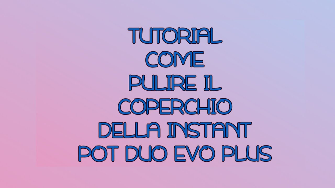 TUTORIAL - COME PULIRE IL COPERCHIO DELLA INSTANT POT DUO EVO PLUS