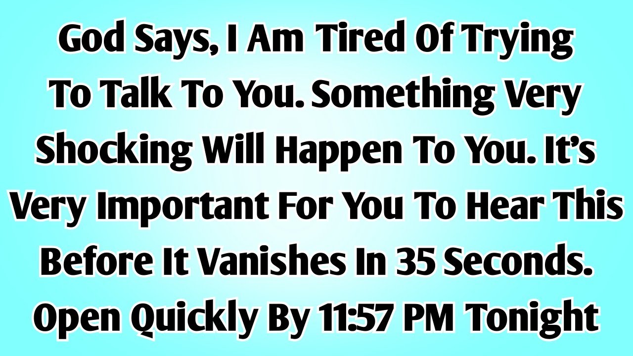 💌God says, I am tired of trying to talk to you. Something very shocking will happen to you...