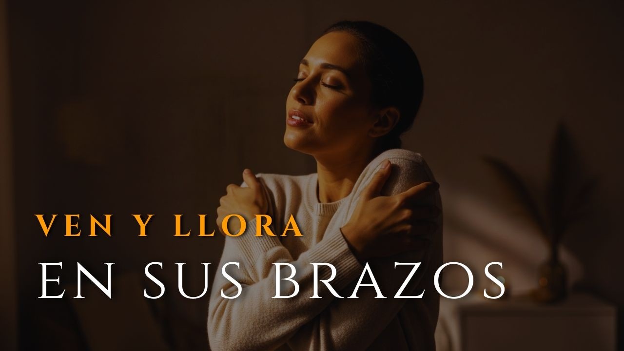 Ven y Llora en Sus Brazos | Adoración para Corazones Quebrados