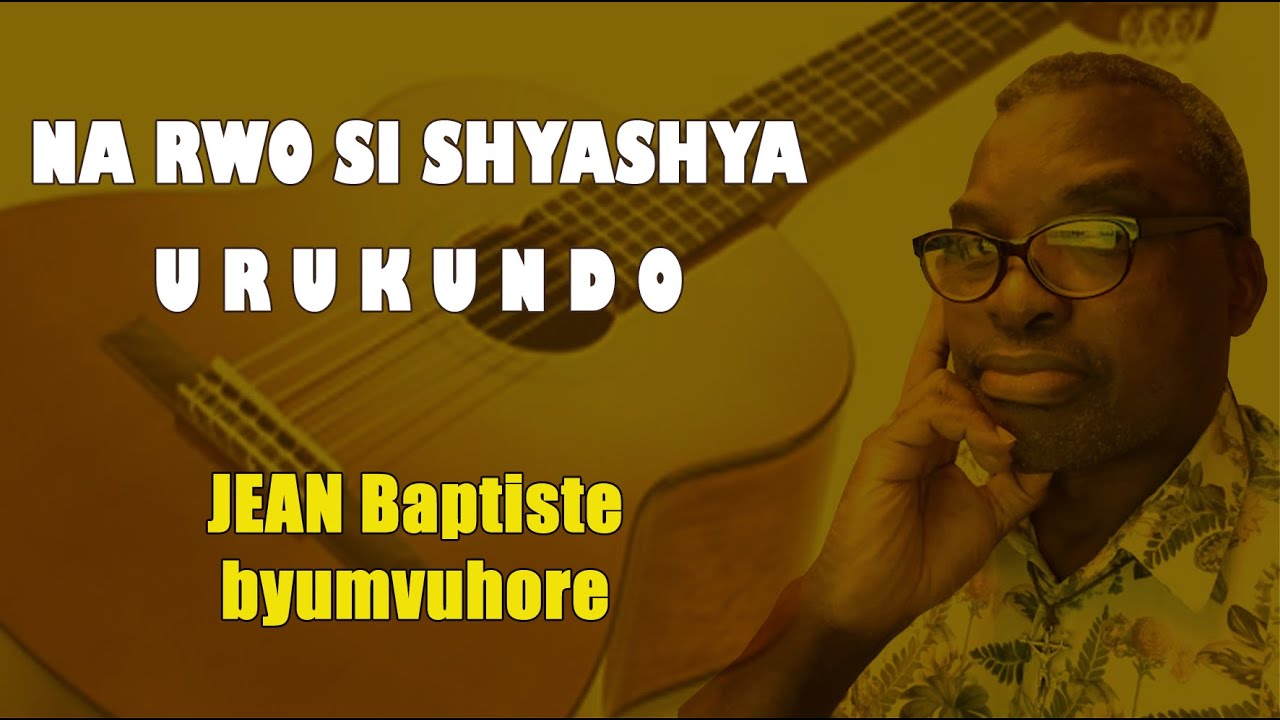JEAN Baptiste byumvuhore -  NA RWO SI SHYASHYA,  URUKUNDO (Lyrics) - Novembre  - Ann&eacute;e 2022