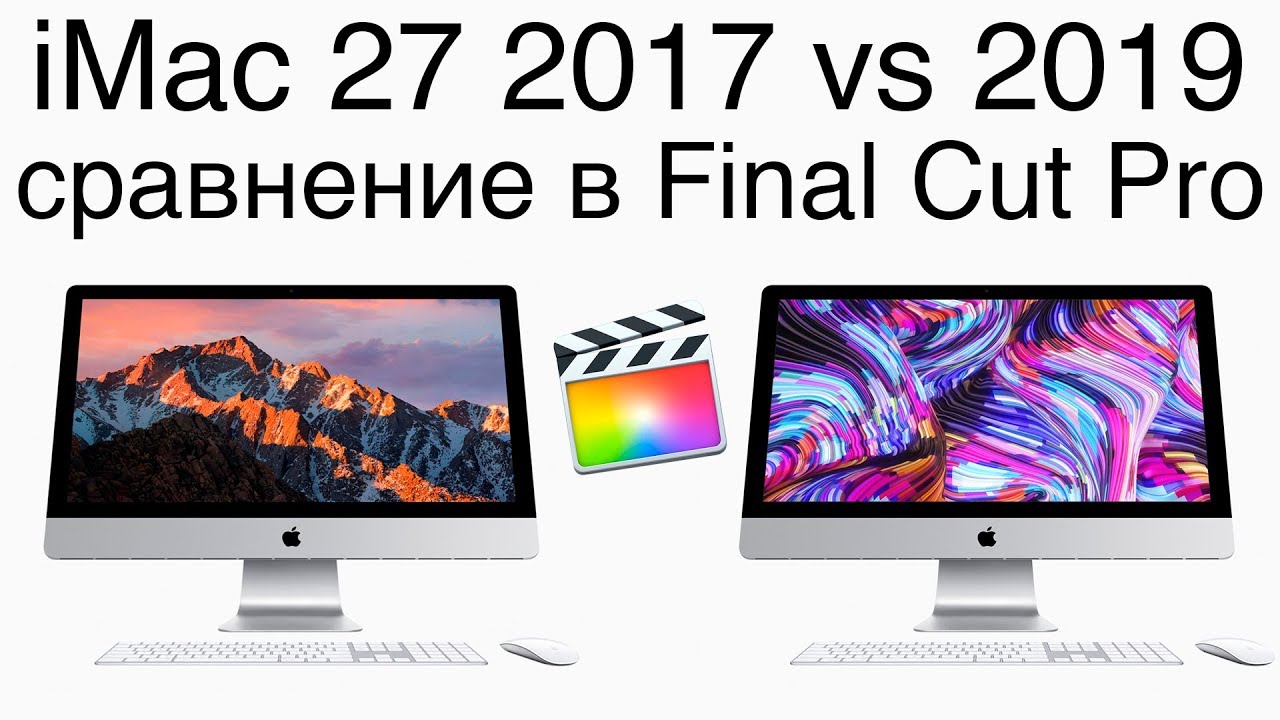iMac 27 2017 vs 2019 сравнение и тест в FCP X. Что взять Аймак 27 2017 или 2019?