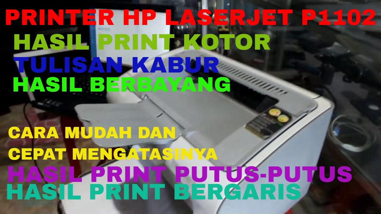 HASIL PRINT KOTOR,TULISAN KABUR,BERGARIS, PUTUS PUTUS,BERBAYANG PRINTER HP LASERJET P1102